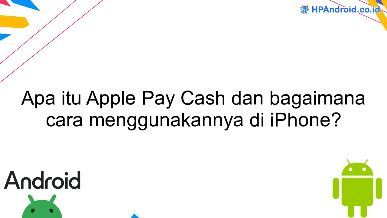 Apa itu Apple Pay Cash dan bagaimana cara menggunakannya di iPhone?