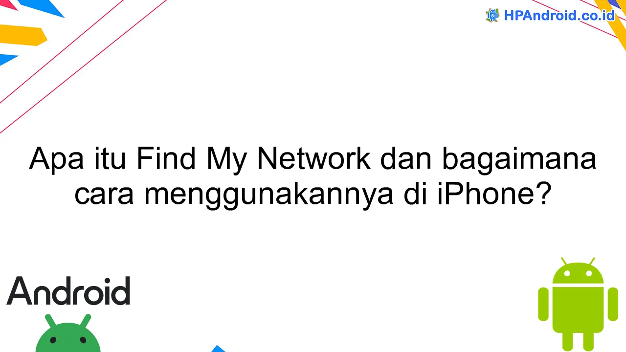 Apa itu Find My Network dan bagaimana cara menggunakannya di iPhone?