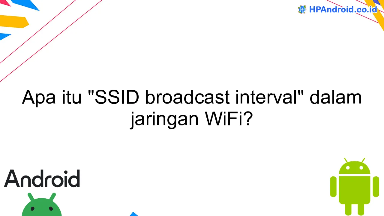 Apa itu "SSID broadcast interval" dalam jaringan WiFi?