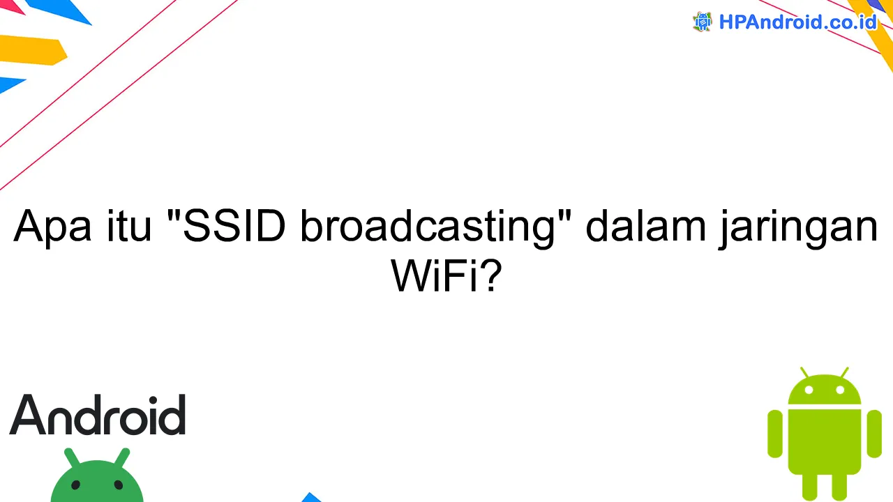 Apa itu "SSID broadcasting" dalam jaringan WiFi?