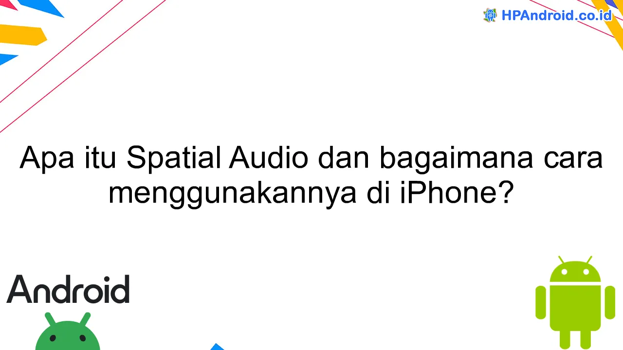 Apa itu Spatial Audio dan bagaimana cara menggunakannya di iPhone?