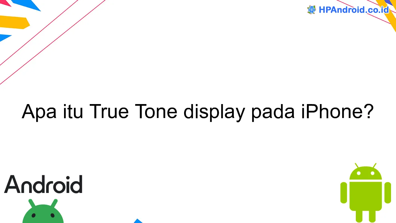 Apa itu True Tone display pada iPhone?