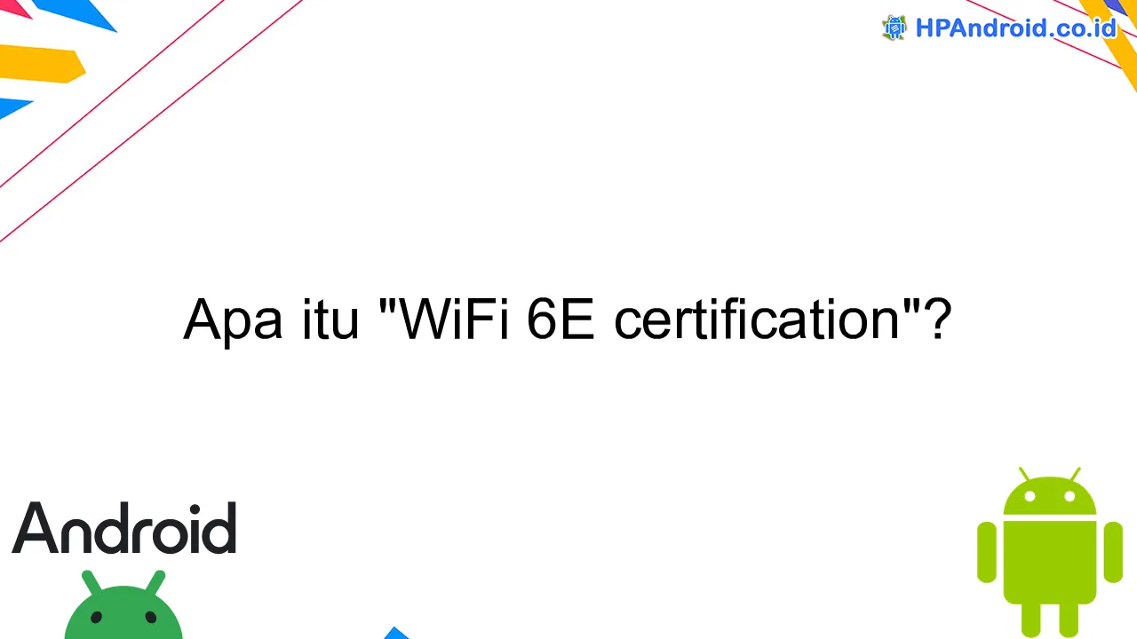 Apa itu "WiFi 6E certification"?