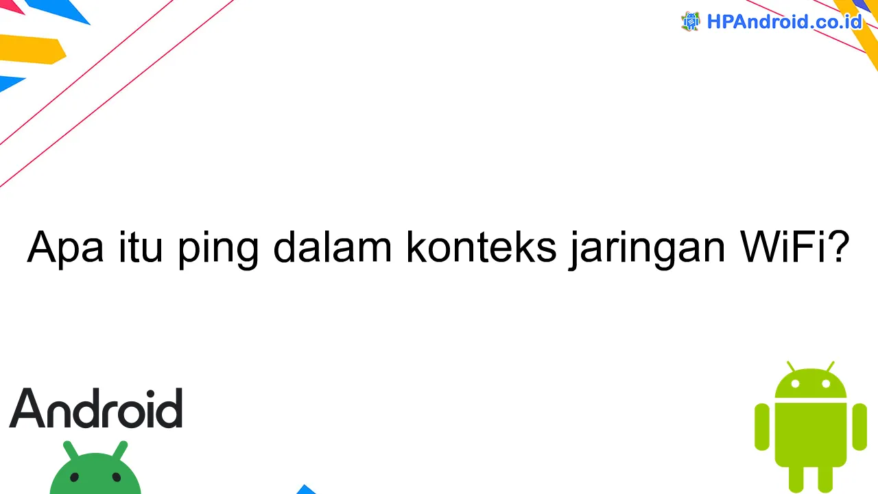 Apa itu ping dalam konteks jaringan WiFi?