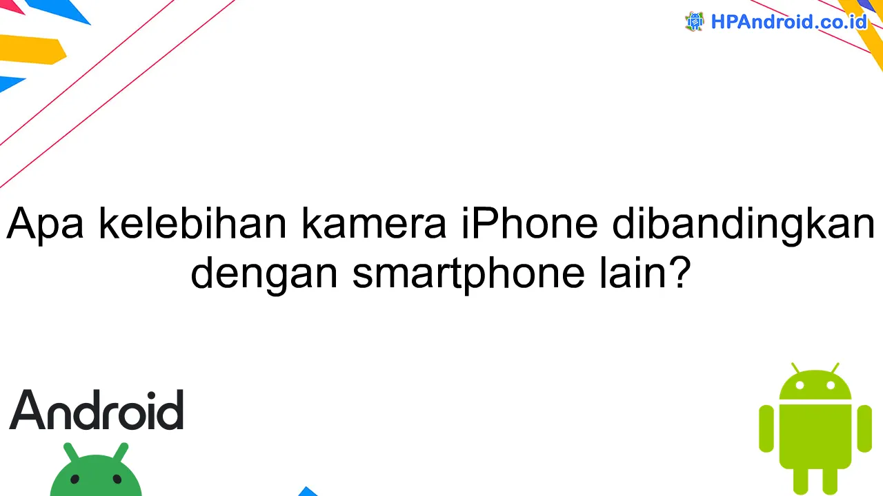 Apa kelebihan kamera iPhone dibandingkan dengan smartphone lain?