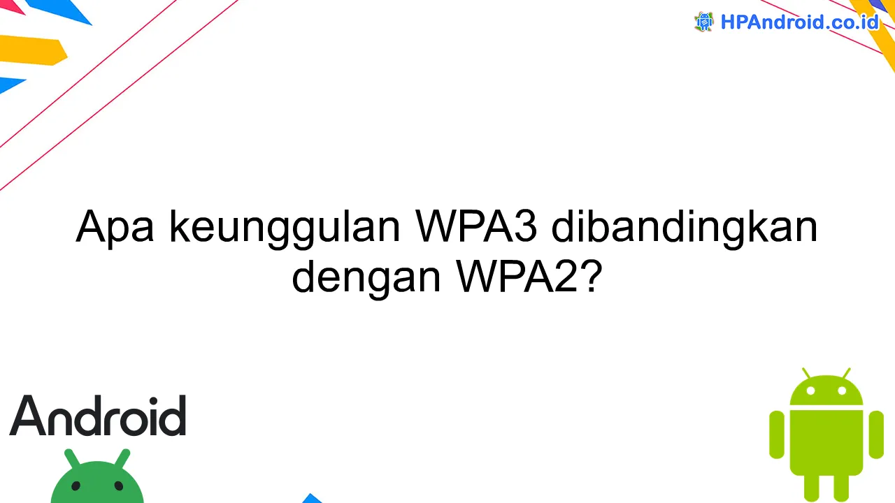 Apa keunggulan WPA3 dibandingkan dengan WPA2?