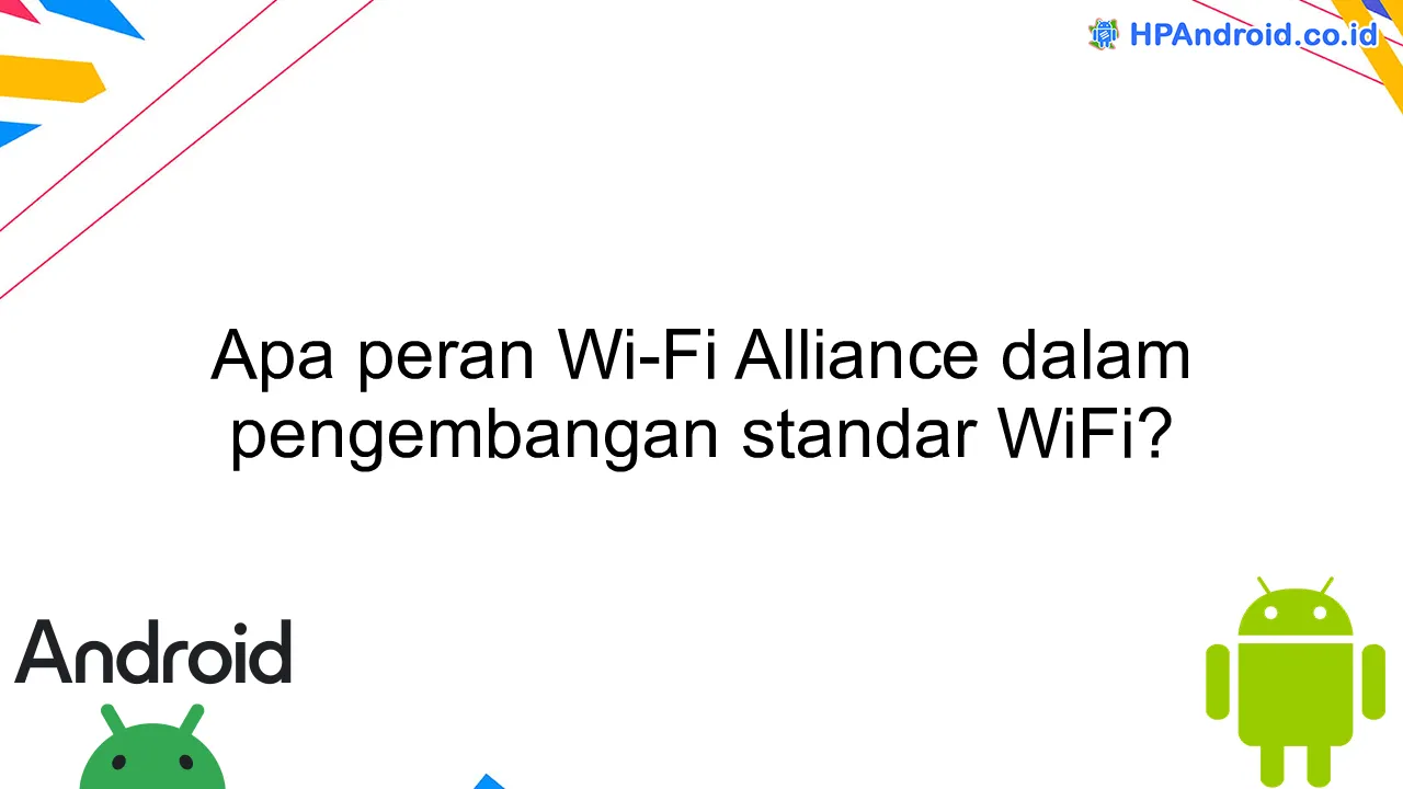 Apa peran Wi-Fi Alliance dalam pengembangan standar WiFi?