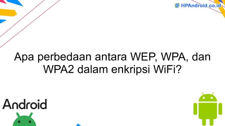 Apa perbedaan antara WEP, WPA, dan WPA2 dalam enkripsi WiFi?