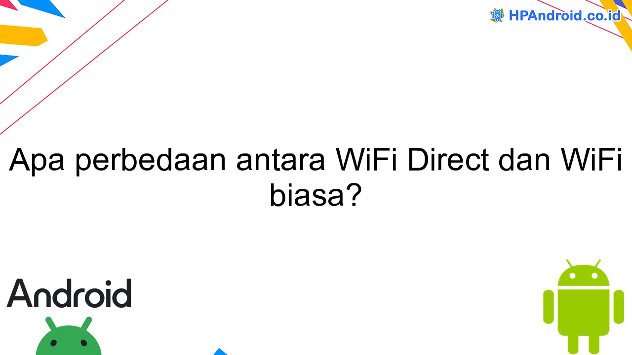 Apa perbedaan antara WiFi Direct dan WiFi biasa?