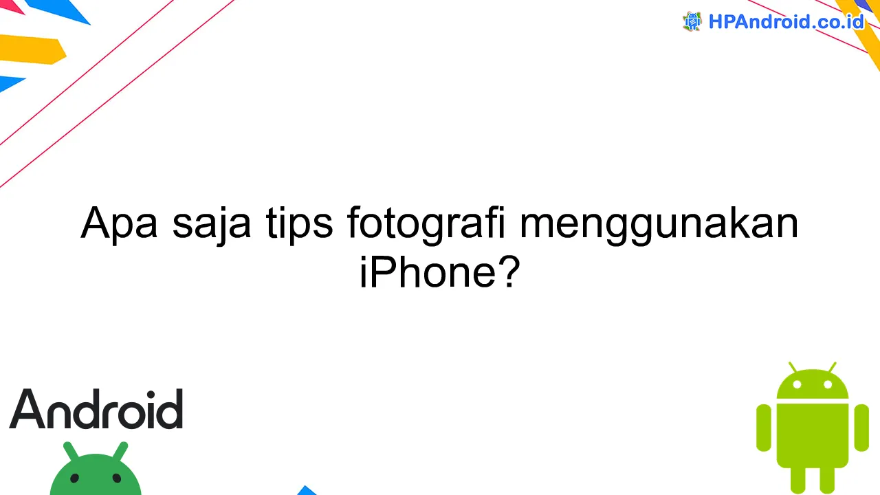 Apa saja tips fotografi menggunakan iPhone?