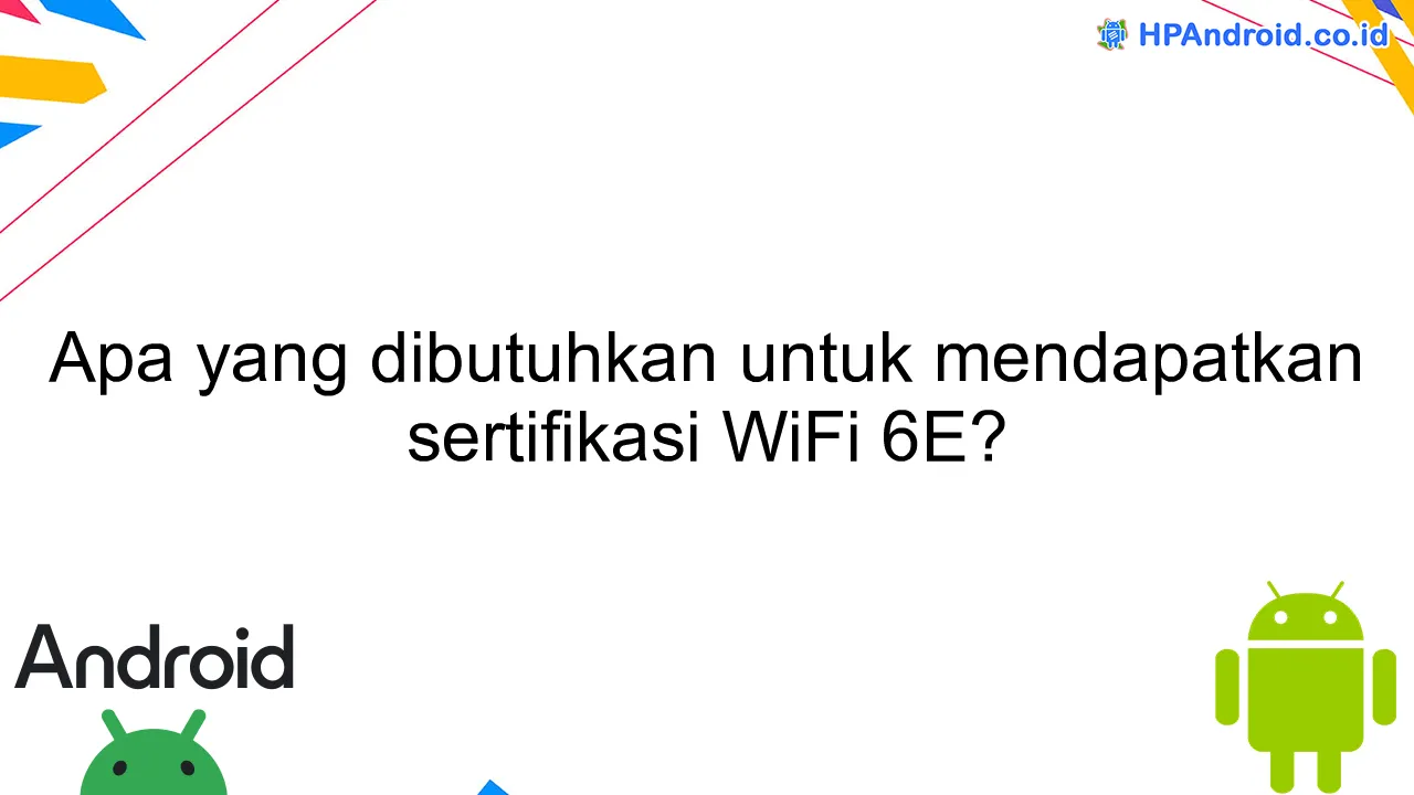 Apa yang dibutuhkan untuk mendapatkan sertifikasi WiFi 6E?