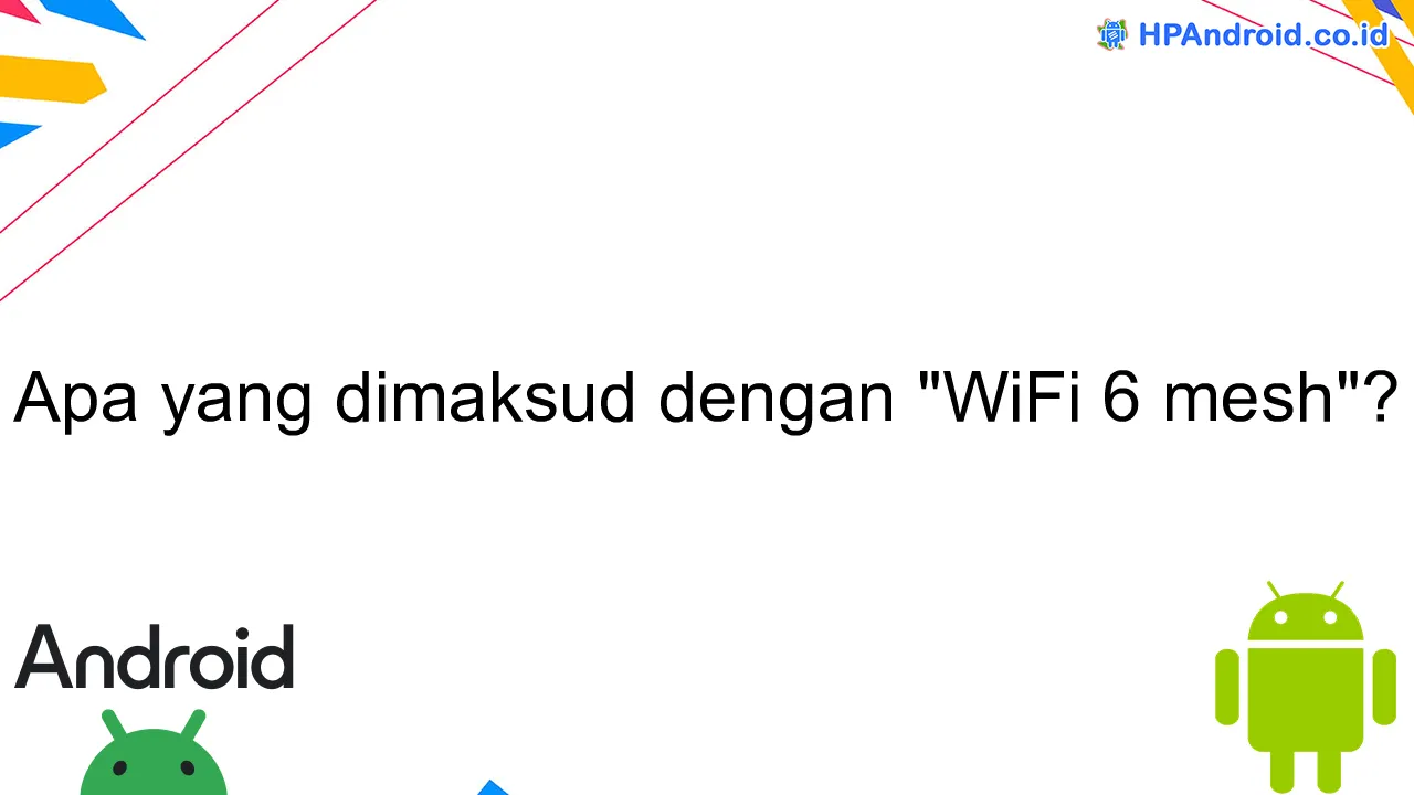 Apa yang dimaksud dengan "WiFi 6 mesh"?