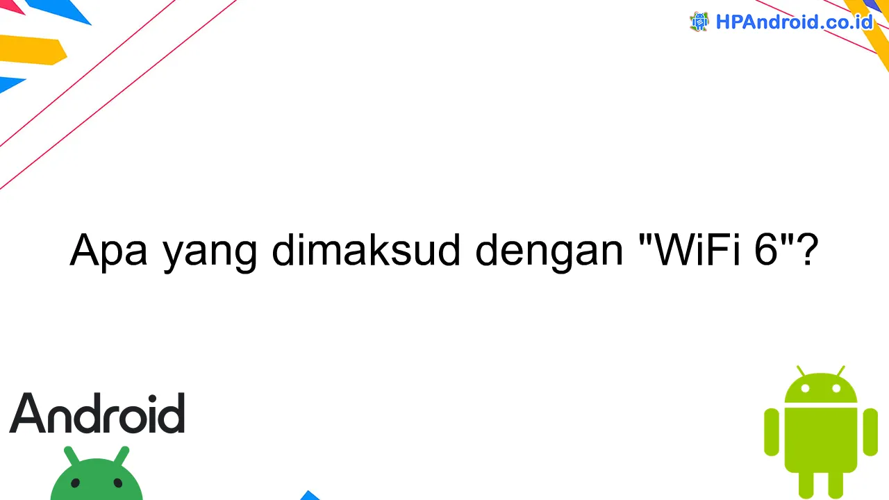 Apa yang dimaksud dengan "WiFi 6"?