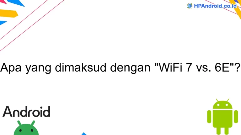 Apa yang dimaksud dengan "WiFi 7 vs. 6E"?