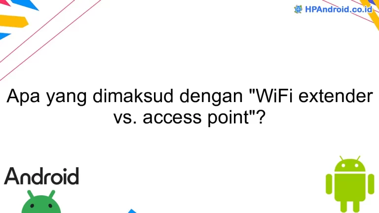 Apa yang dimaksud dengan "WiFi extender vs. access point"?