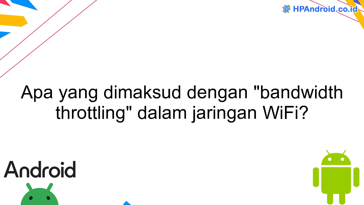 Apa yang dimaksud dengan "bandwidth throttling" dalam jaringan WiFi?