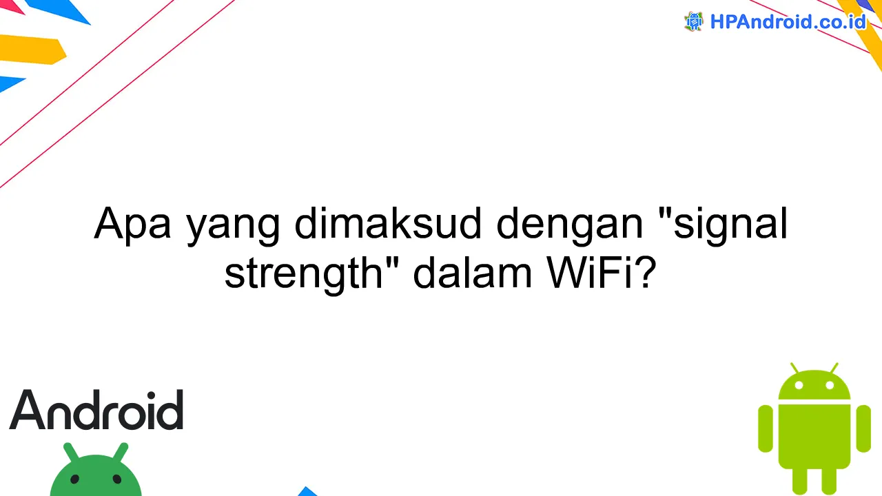 Apa yang dimaksud dengan "signal strength" dalam WiFi?