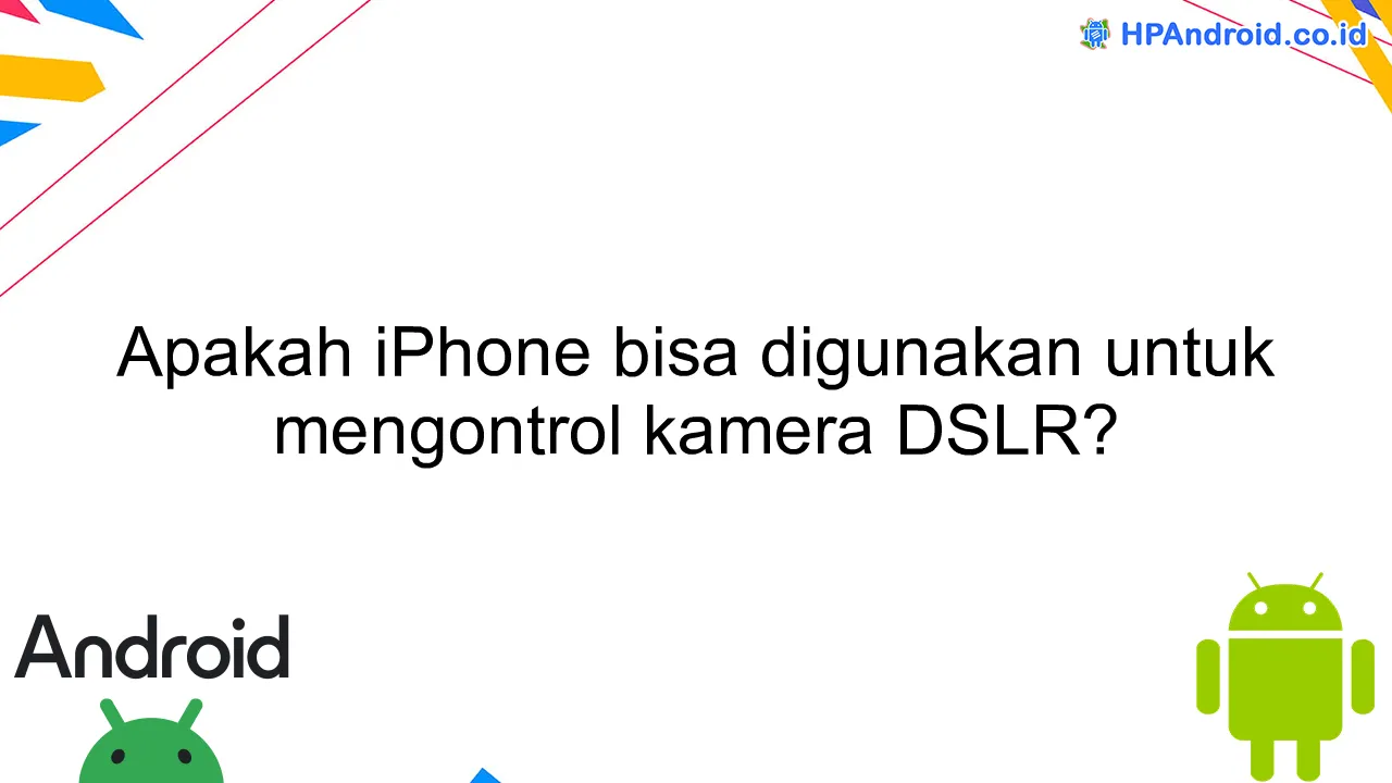 Apakah iPhone bisa digunakan untuk mengontrol kamera DSLR?