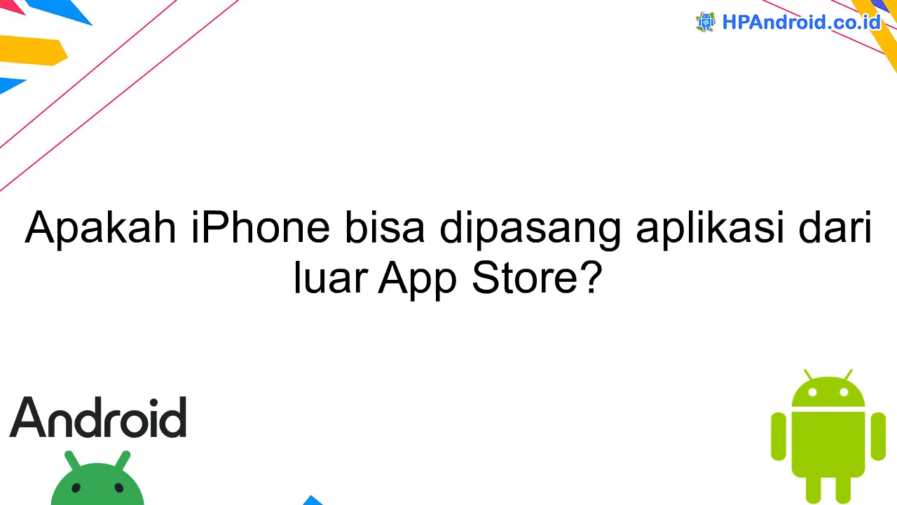 Apakah iPhone bisa dipasang aplikasi dari luar App Store?