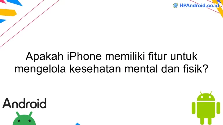 Apakah iPhone memiliki fitur untuk mengelola kesehatan mental dan fisik?