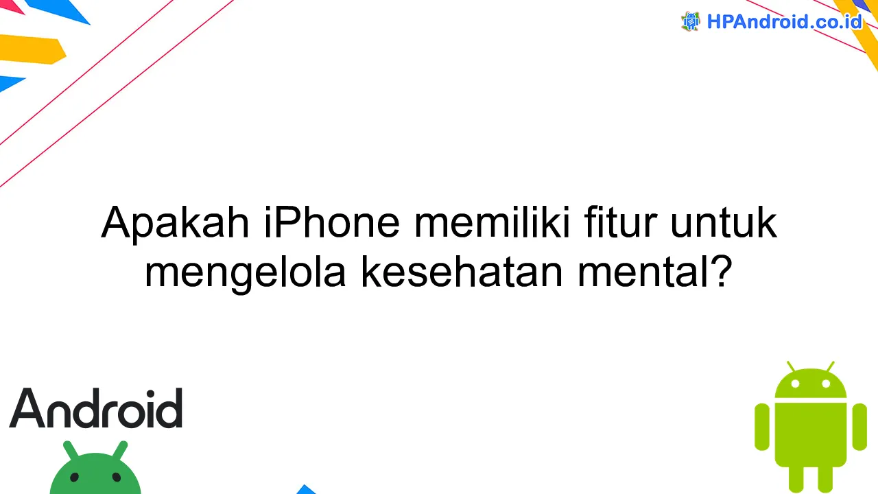 Apakah iPhone memiliki fitur untuk mengelola kesehatan mental?