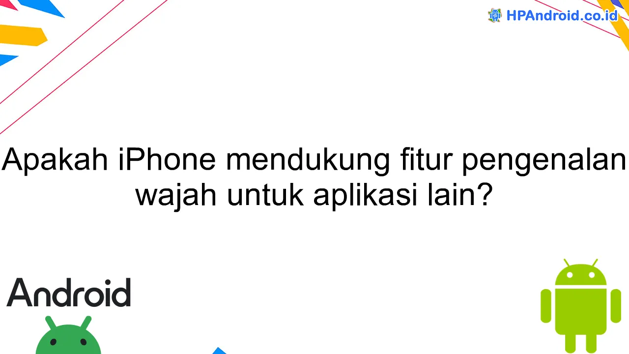 Apakah iPhone mendukung fitur pengenalan wajah untuk aplikasi lain?