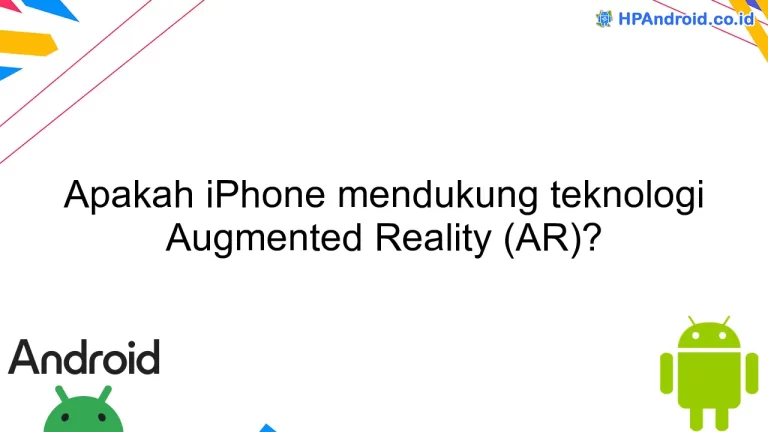 Apakah iPhone mendukung teknologi Augmented Reality (AR)?