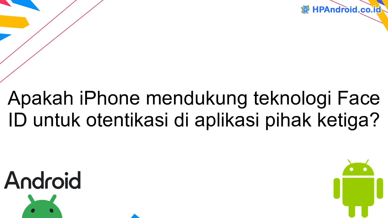 Apakah iPhone mendukung teknologi Face ID untuk otentikasi di aplikasi pihak ketiga?