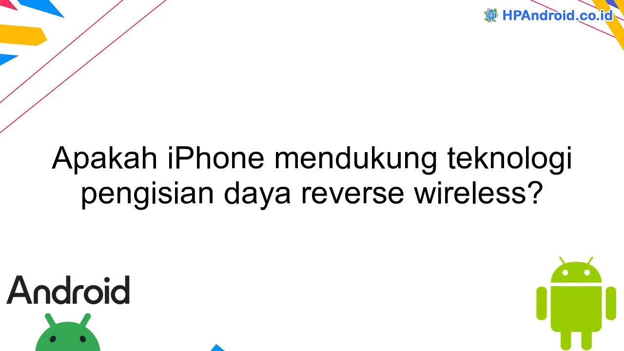 Apakah iPhone mendukung teknologi pengisian daya reverse wireless?