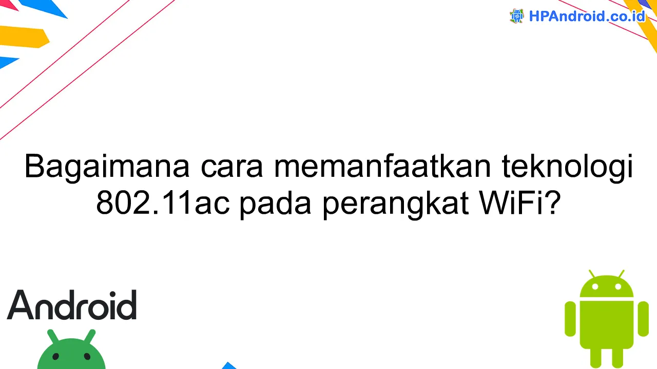 Bagaimana cara memanfaatkan teknologi 802.11ac pada perangkat WiFi?