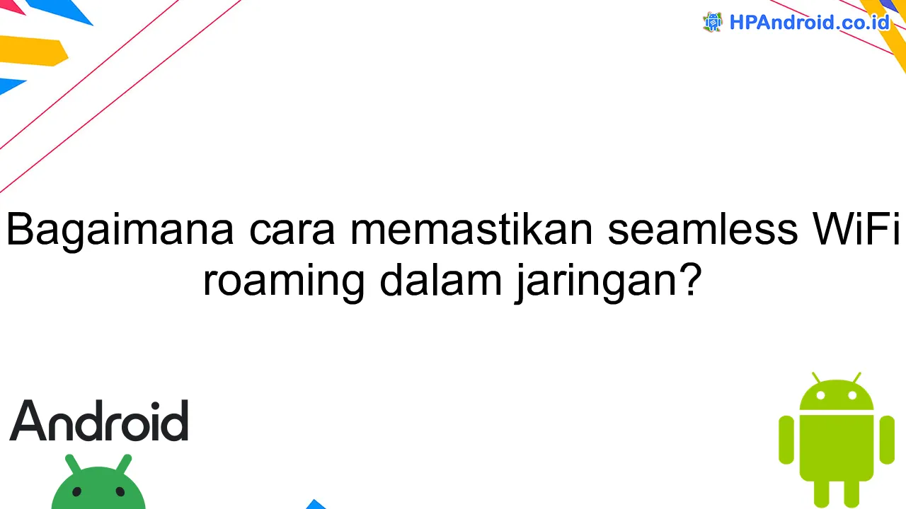 Bagaimana cara memastikan seamless WiFi roaming dalam jaringan?