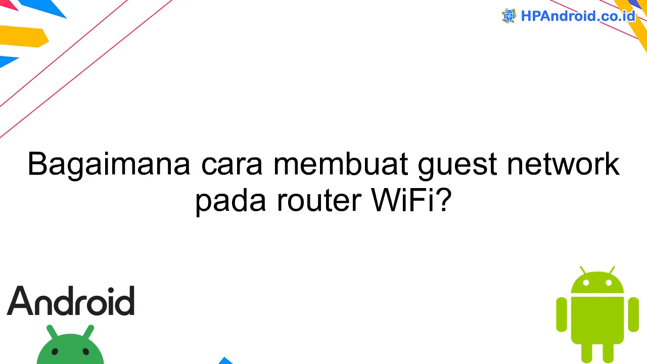 Bagaimana cara membuat guest network pada router WiFi?