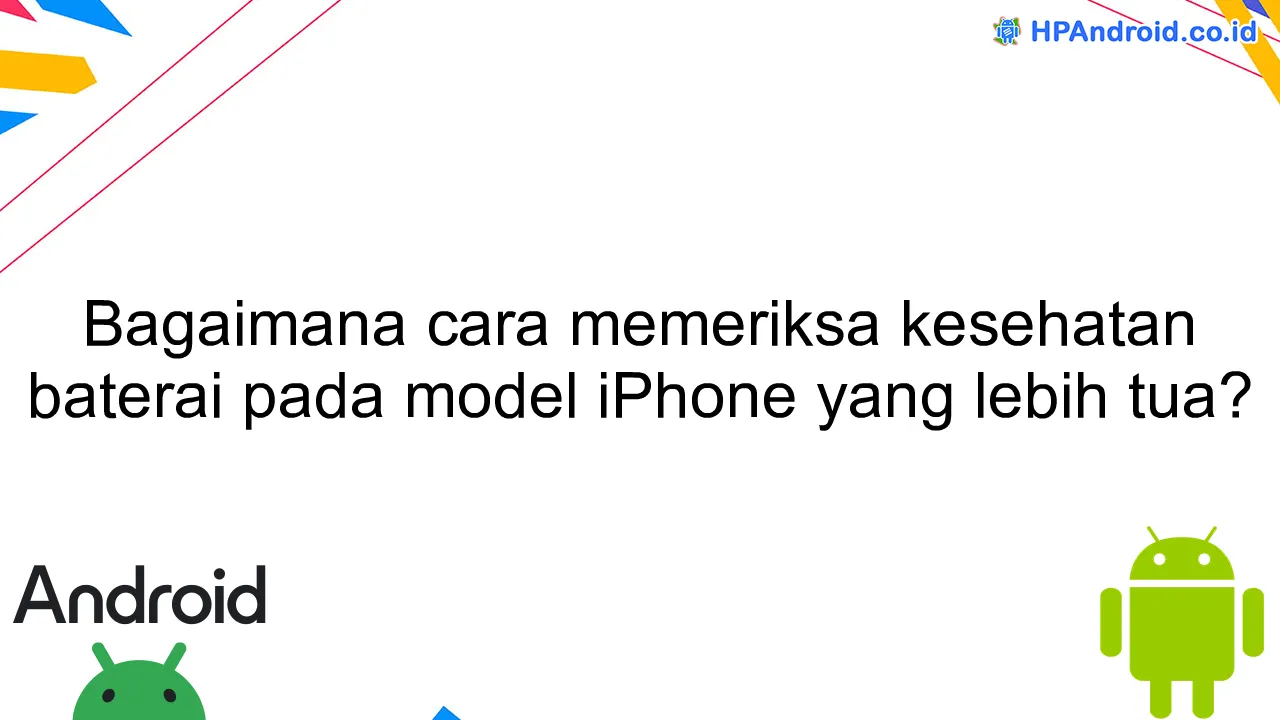 Bagaimana cara memeriksa kesehatan baterai pada model iPhone yang lebih tua?