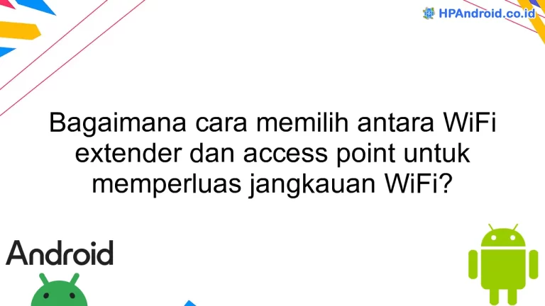 Bagaimana cara memilih antara WiFi extender dan access point untuk memperluas jangkauan WiFi?