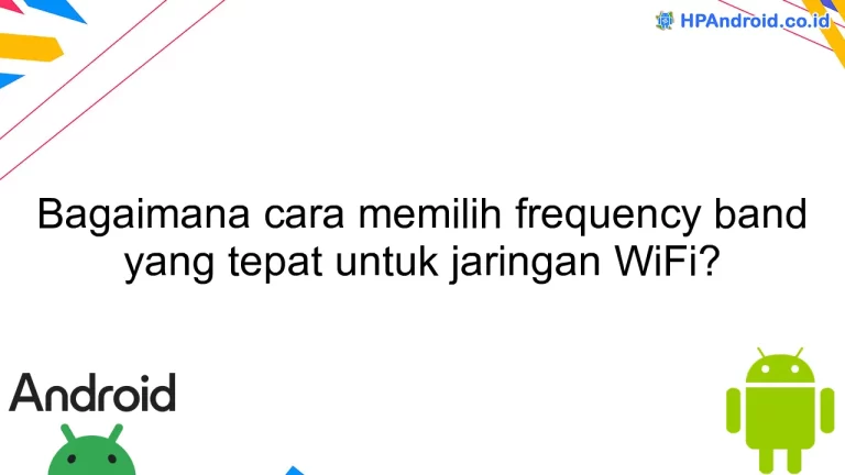 Bagaimana cara memilih frequency band yang tepat untuk jaringan WiFi?