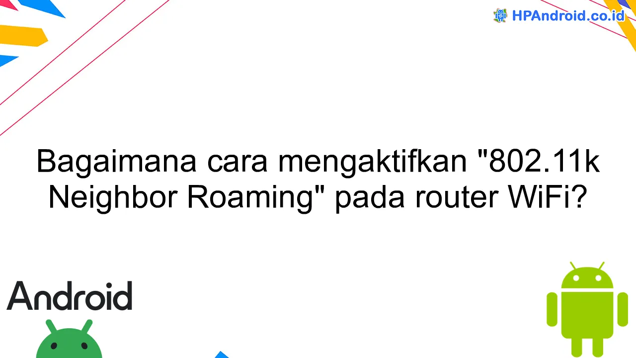 Bagaimana cara mengaktifkan "802.11k Neighbor Roaming" pada router WiFi?