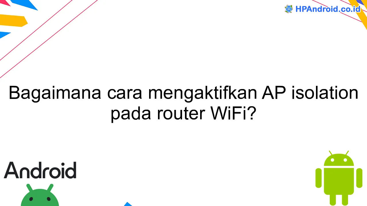 Bagaimana cara mengaktifkan AP isolation pada router WiFi?