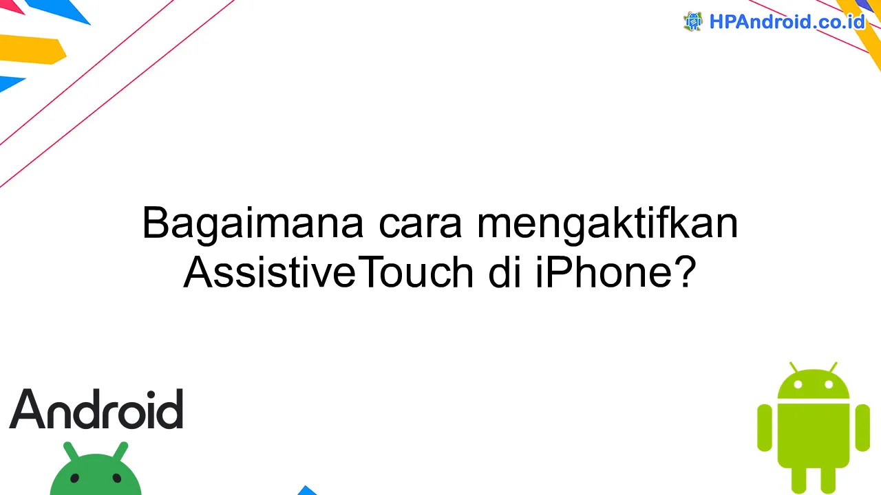 Bagaimana cara mengaktifkan AssistiveTouch di iPhone?