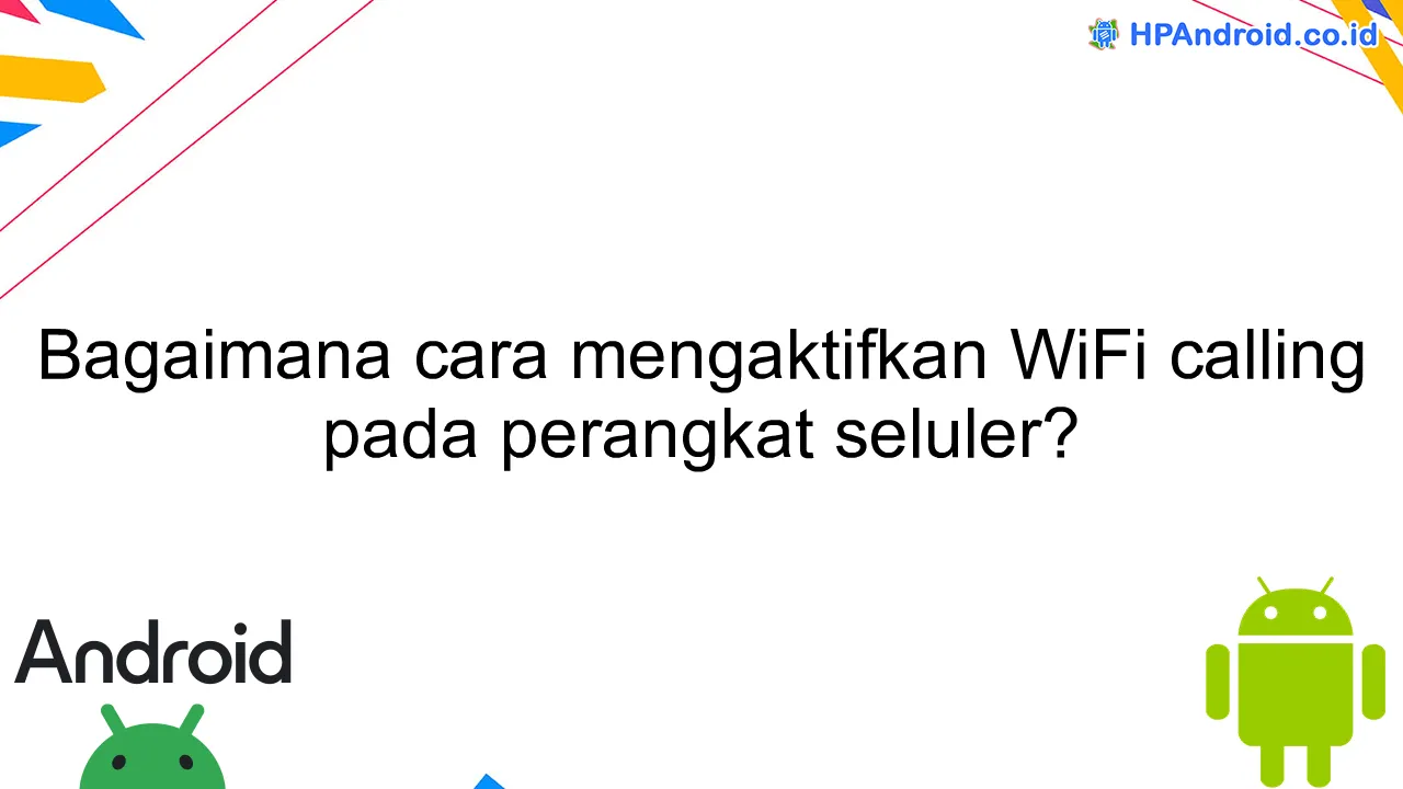 Bagaimana cara mengaktifkan WiFi calling pada perangkat seluler?