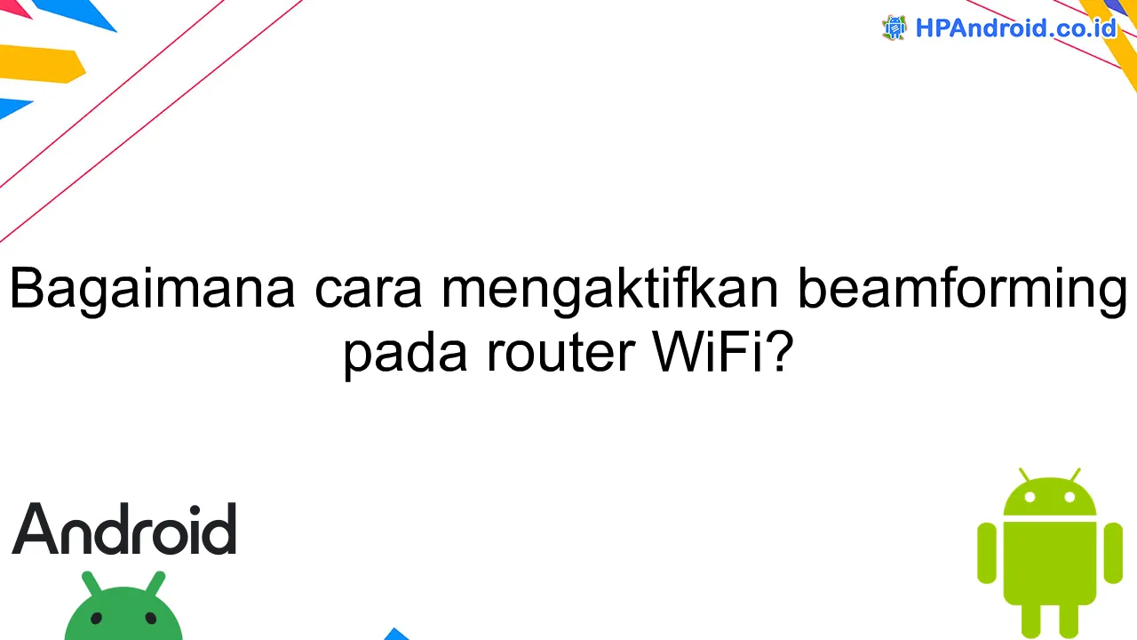 Bagaimana cara mengaktifkan beamforming pada router WiFi?