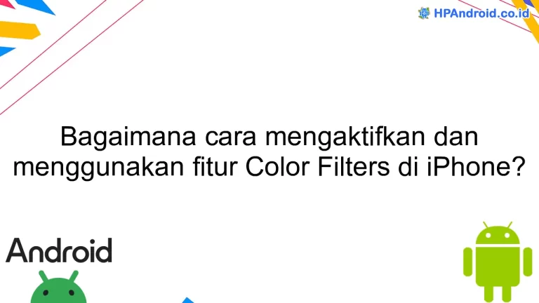 Bagaimana cara mengaktifkan dan menggunakan fitur Color Filters di iPhone?