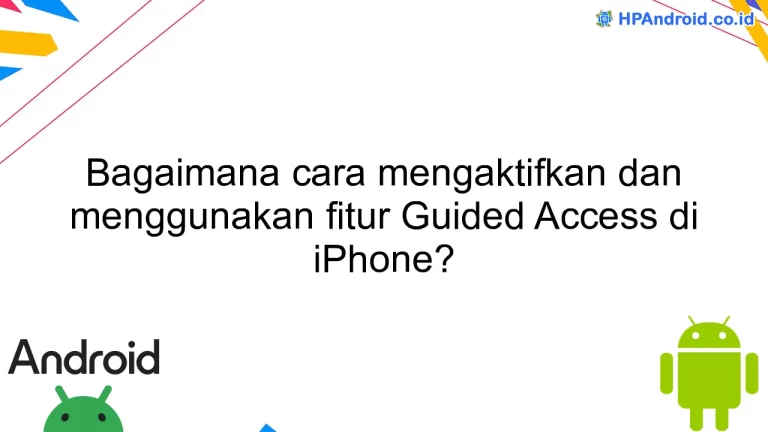 Bagaimana cara mengaktifkan dan menggunakan fitur Guided Access di iPhone?