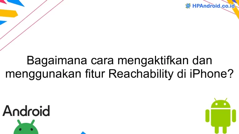 Bagaimana cara mengaktifkan dan menggunakan fitur Reachability di iPhone?