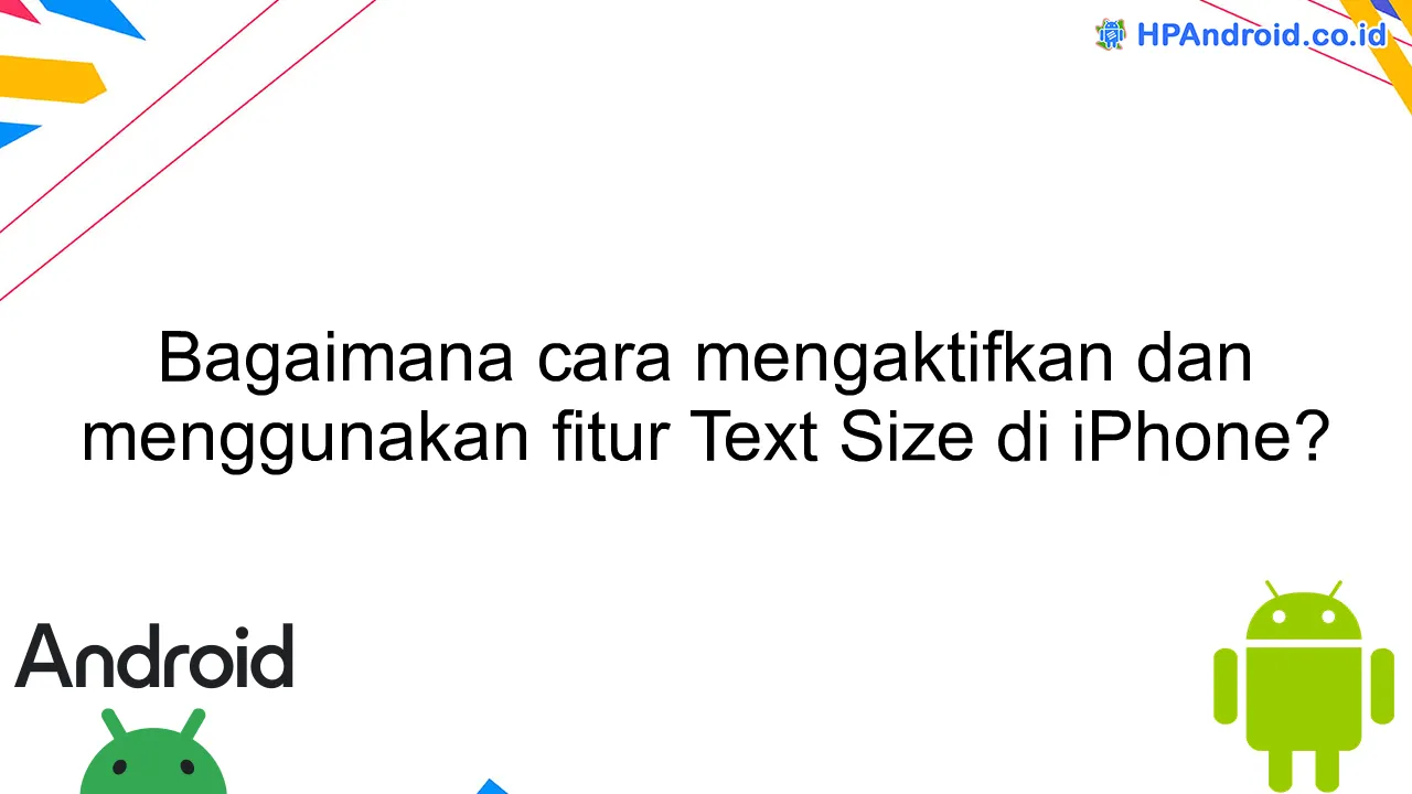 Bagaimana cara mengaktifkan dan menggunakan fitur Text Size di iPhone?