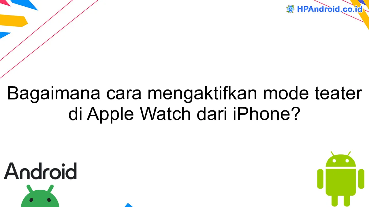 Bagaimana cara mengaktifkan mode teater di Apple Watch dari iPhone?