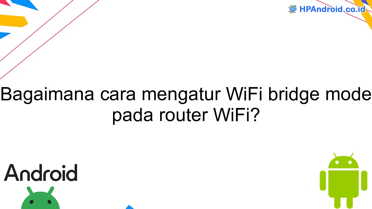 Bagaimana cara mengatur WiFi bridge mode pada router WiFi?