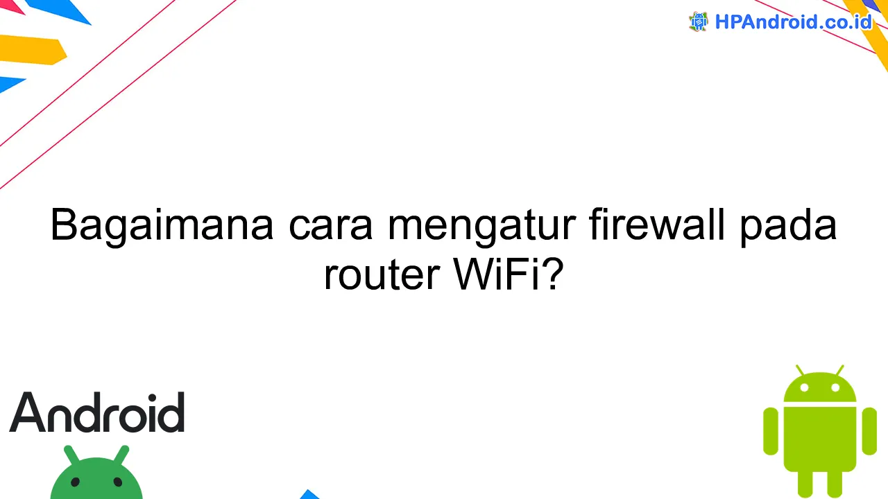 Bagaimana cara mengatur firewall pada router WiFi?