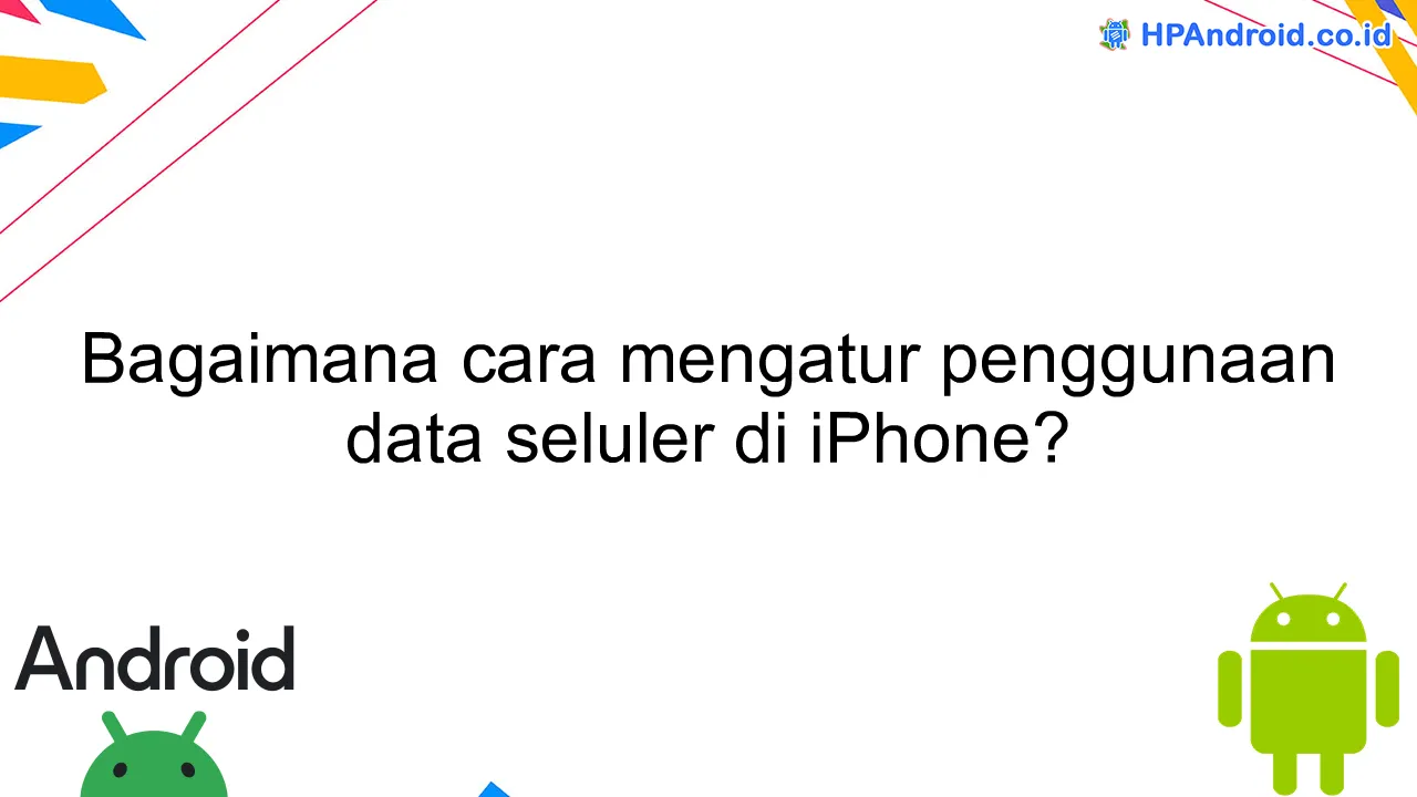 Bagaimana cara mengatur penggunaan data seluler di iPhone?