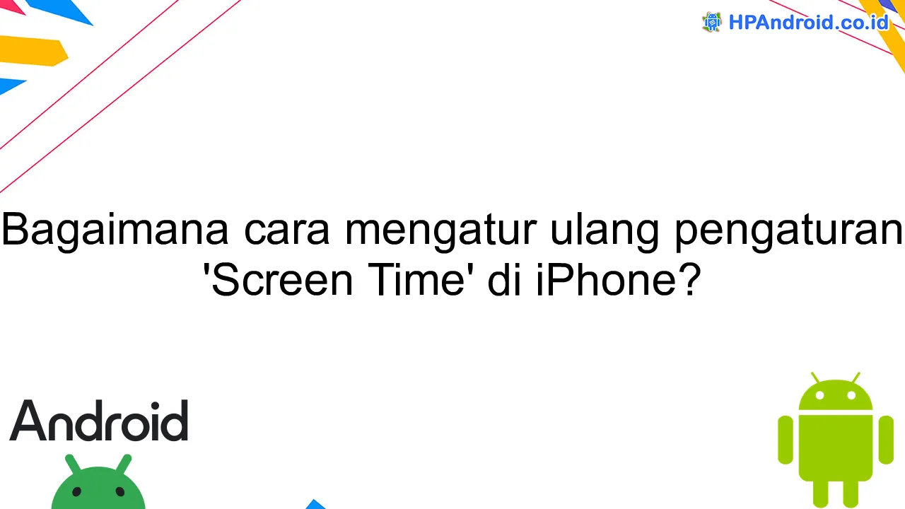 Bagaimana cara mengatur ulang pengaturan 'Screen Time' di iPhone?