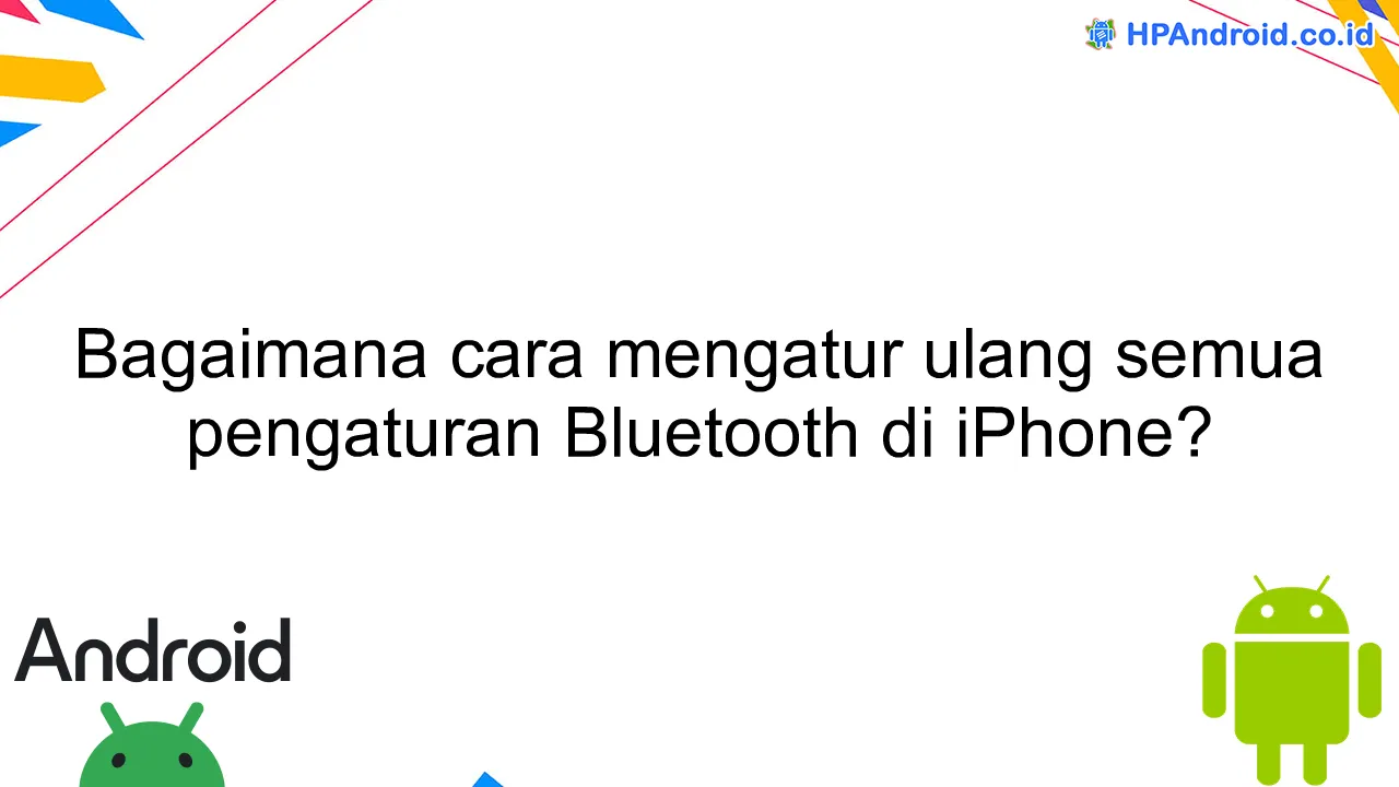 Bagaimana cara mengatur ulang semua pengaturan Bluetooth di iPhone?